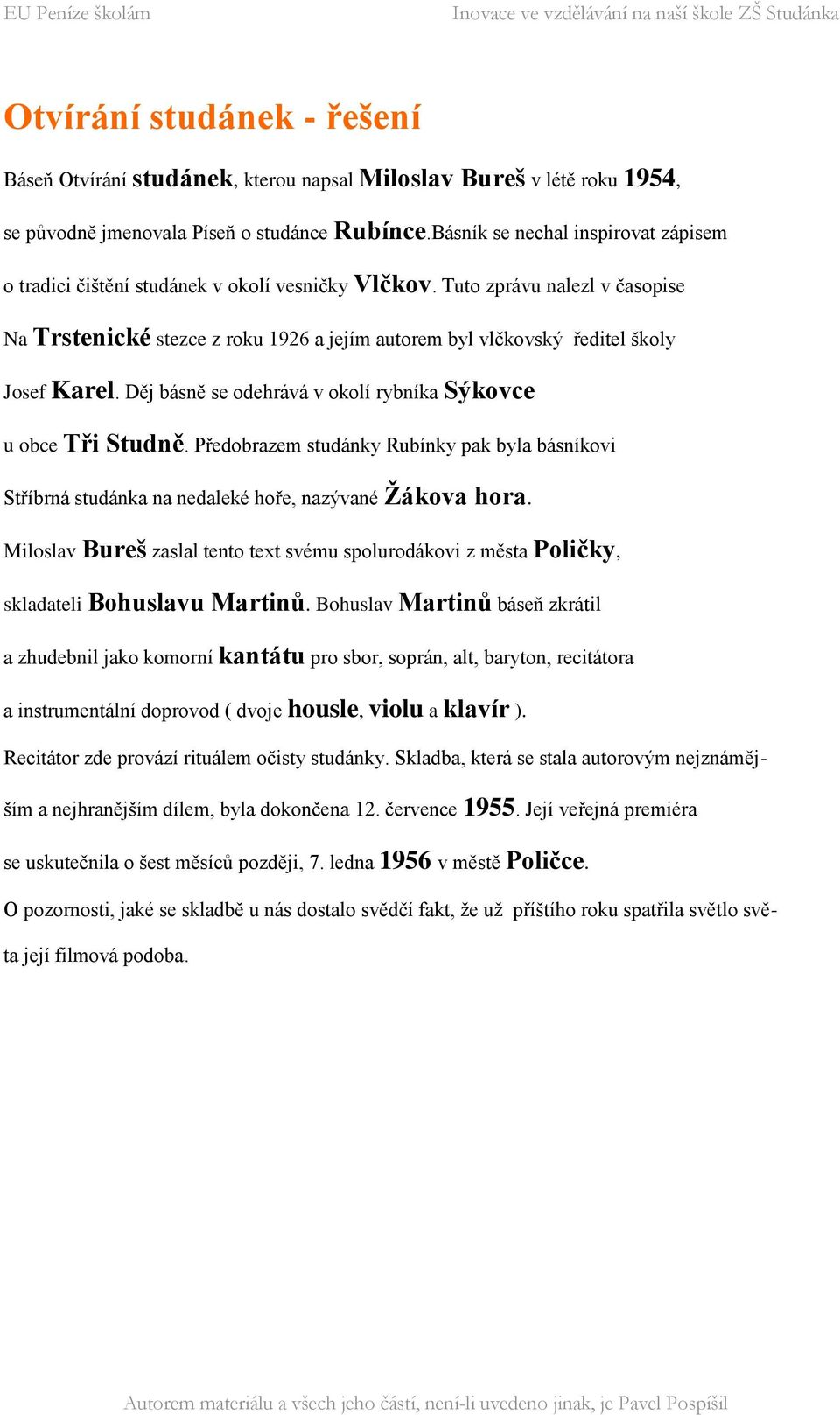 Tuto zprávu nalezl v časopise Na Trstenické stezce z roku 1926 a jejím autorem byl vlčkovský ředitel školy Josef Karel. Děj básně se odehrává v okolí rybníka Sýkovce u obce Tři Studně.