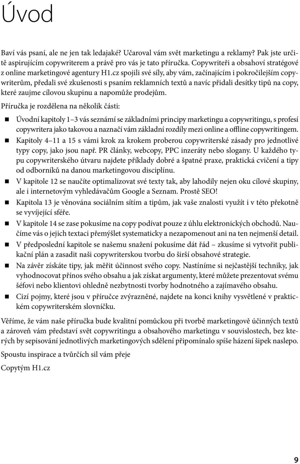 cz spojili své síly, aby vám, začínajícím i pokročilejším copywriterům, předali své zkušenosti s psaním reklamních textů a navíc přidali desítky tipů na copy, které zaujme cílovou skupinu a napomůže