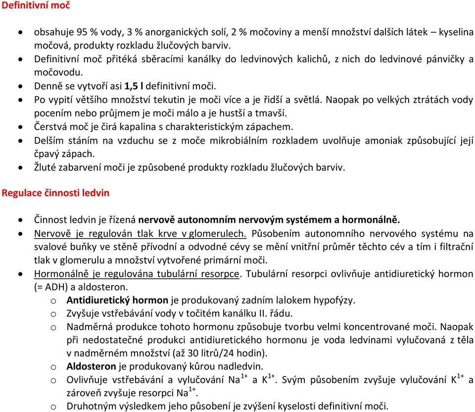 Po vypití většího množství tekutin je moči více a je řidší a světlá. Naopak po velkých ztrátách vody pocením nebo průjmem je moči málo a je hustší a tmavší.