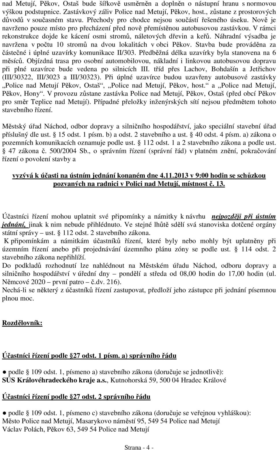 V rámci rekonstrukce dojde ke kácení osmi stromů, náletových dřevin a keřů. Náhradní výsadba je navržena v počtu 10 stromů na dvou lokalitách v obci Pěkov.