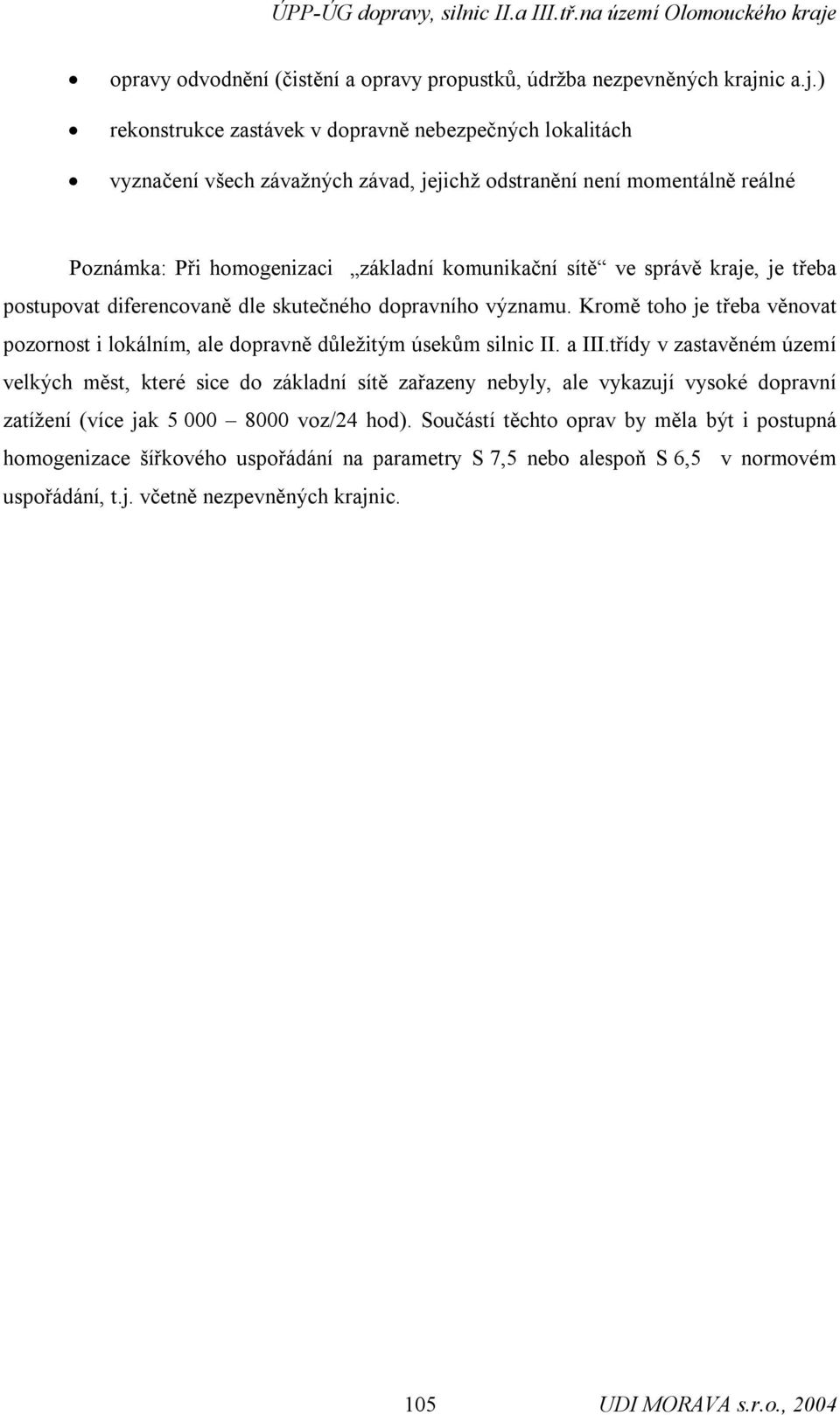 ) rekonstrukce zastávek v dopravně nebezpečných lokalitách vyznačení všech závažných závad, jejichž odstranění není momentálně reálné Poznámka: Při homogenizaci základní komunikační sítě ve