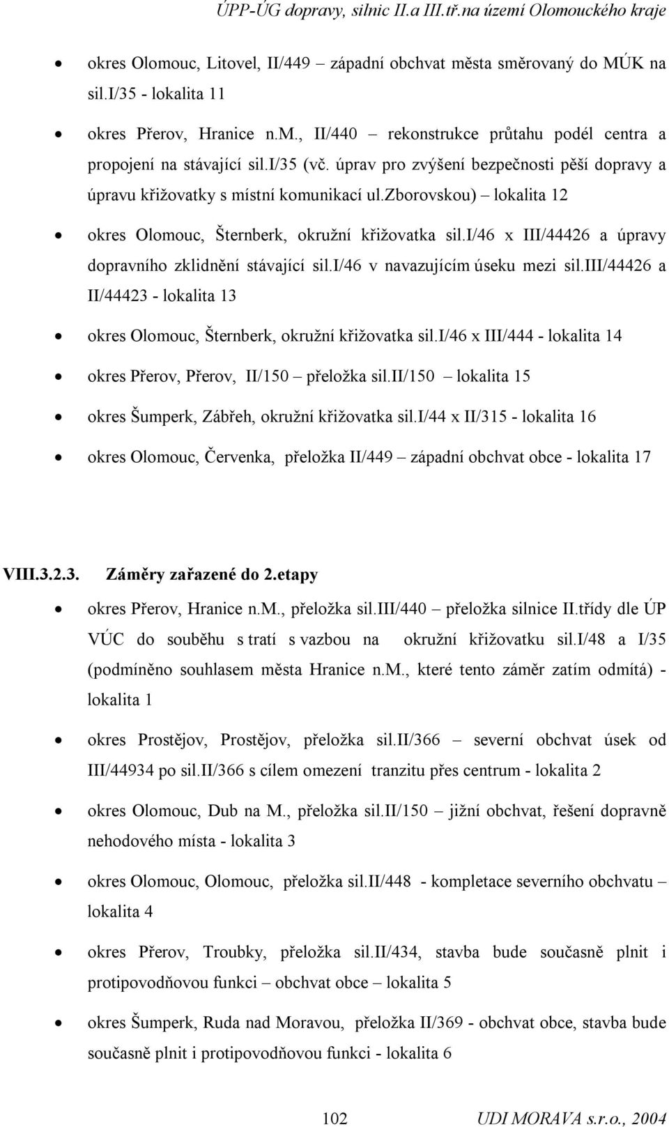 i/46 x III/44426 a úpravy dopravního zklidnění stávající sil.i/46 v navazujícím úseku mezi sil.iii/44426 a II/44423 - lokalita 13 okres Olomouc, Šternberk, okružní křižovatka sil.