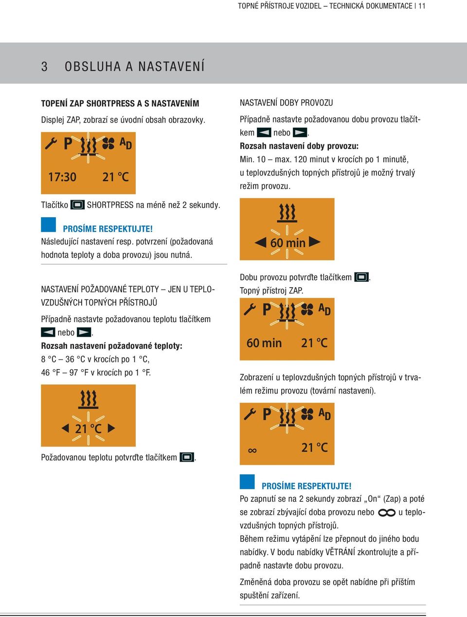 10 minut v krocích po 1 minutě, u teplovzdušných topných přístrojů je možný trvalý režim provozu. Tlačítko Shortpress na méně než sekundy. Následující nastavení resp.