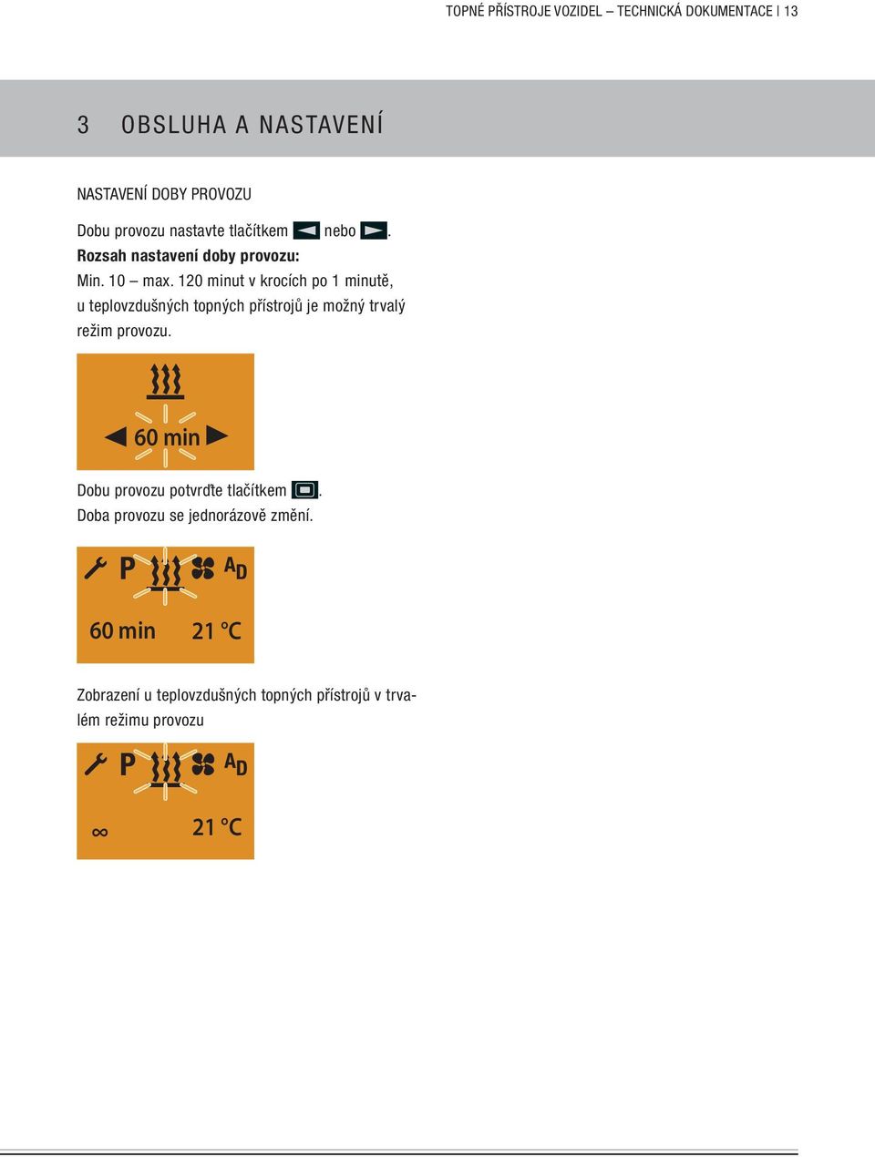 10 minut v krocích po 1 minutě, u teplovzdušných topných přístrojů je možný trvalý režim provozu.