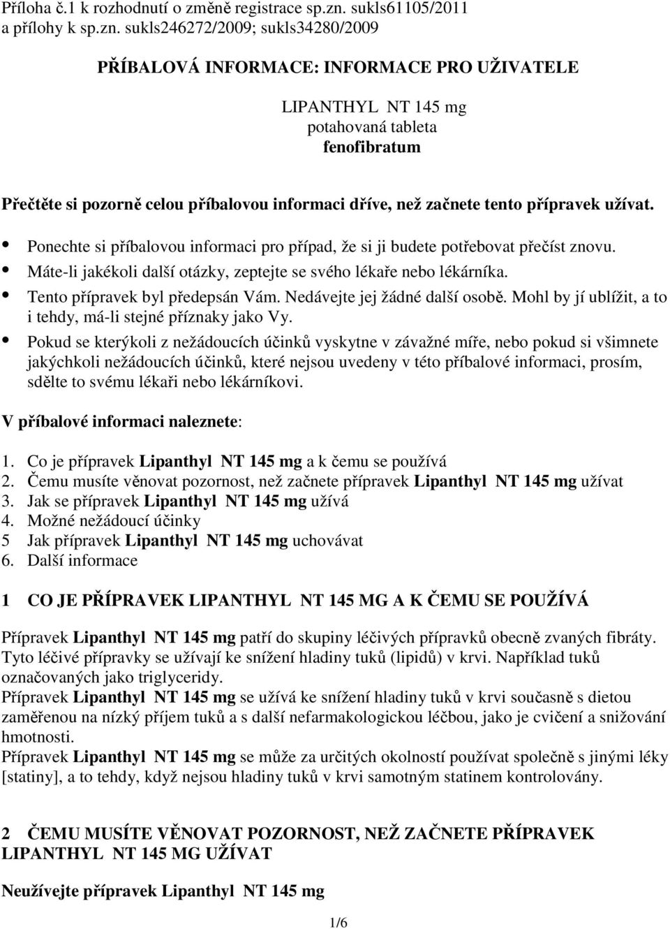 sukls246272/2009; sukls34280/2009 PŘÍBALOVÁ INFORMACE: INFORMACE PRO UŽIVATELE LIPANTHYL NT 145 mg potahovaná tableta fenofibratum Přečtěte si pozorně celou příbalovou informaci dříve, než začnete