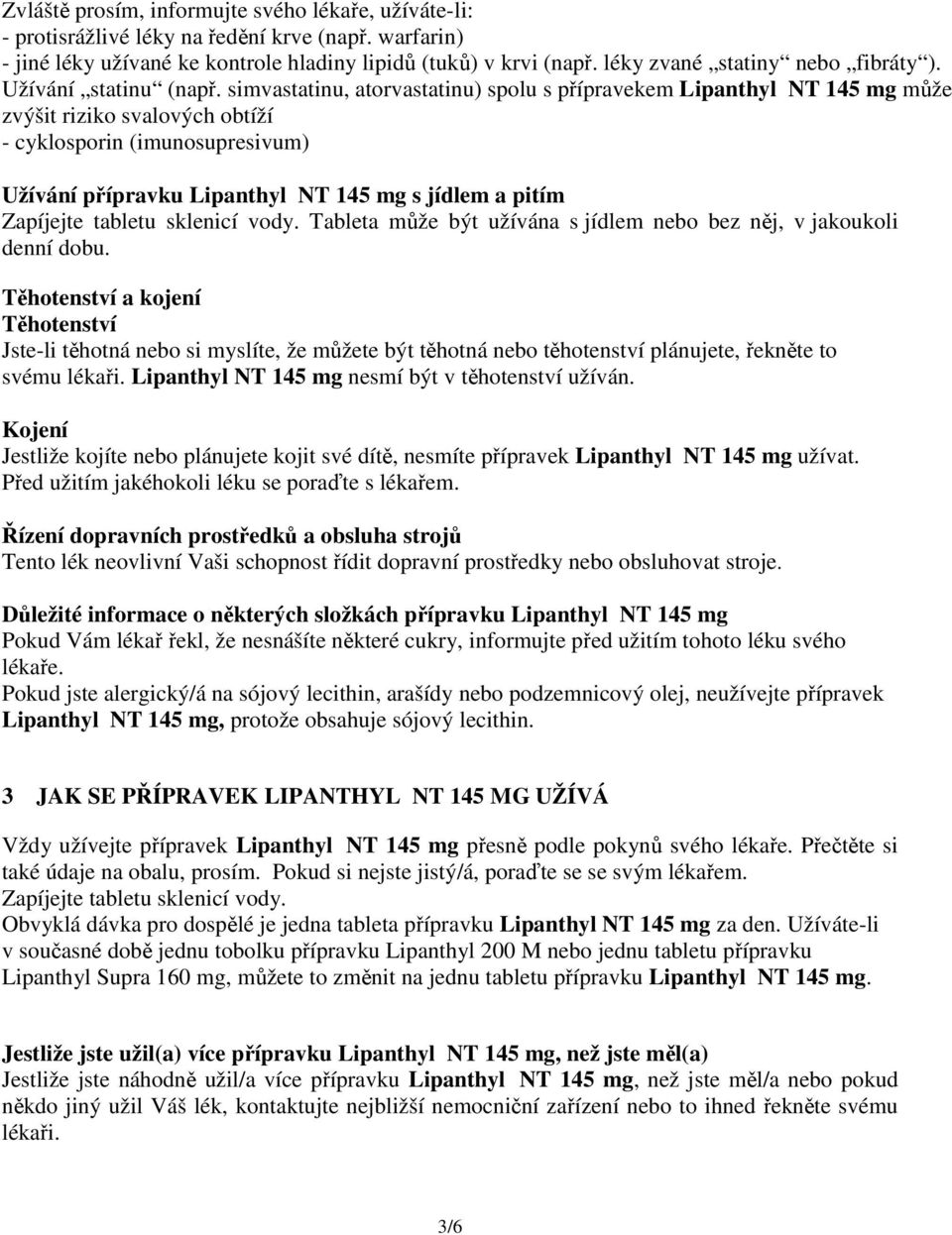 simvastatinu, atorvastatinu) spolu s přípravekem Lipanthyl NT 145 mg může zvýšit riziko svalových obtíží - cyklosporin (imunosupresivum) Užívání přípravku Lipanthyl NT 145 mg s jídlem a pitím