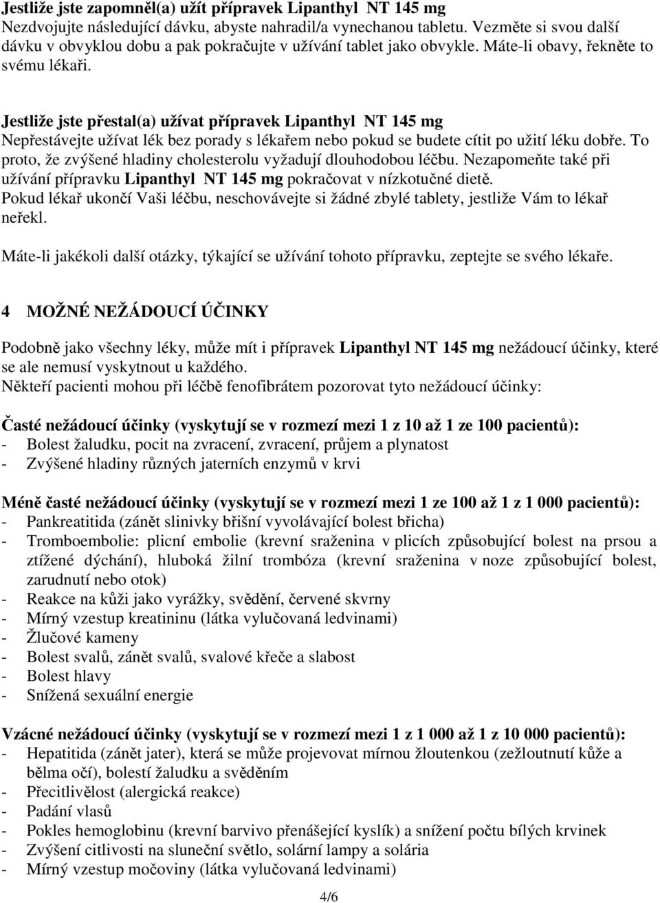 Jestliže jste přestal(a) užívat přípravek Lipanthyl NT 145 mg Nepřestávejte užívat lék bez porady s lékařem nebo pokud se budete cítit po užití léku dobře.