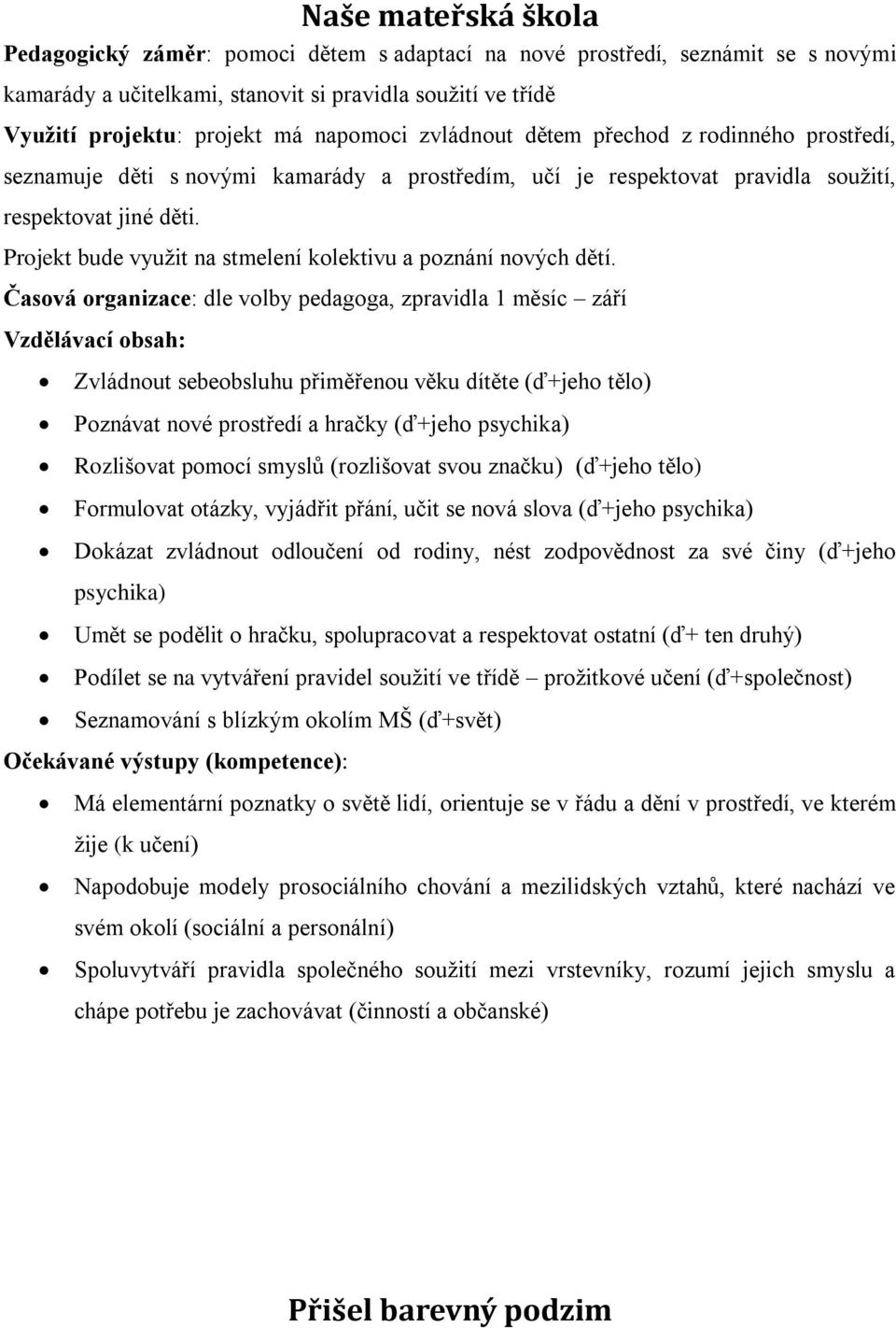 Projekt bude využit na stmelení kolektivu a poznání nových dětí.