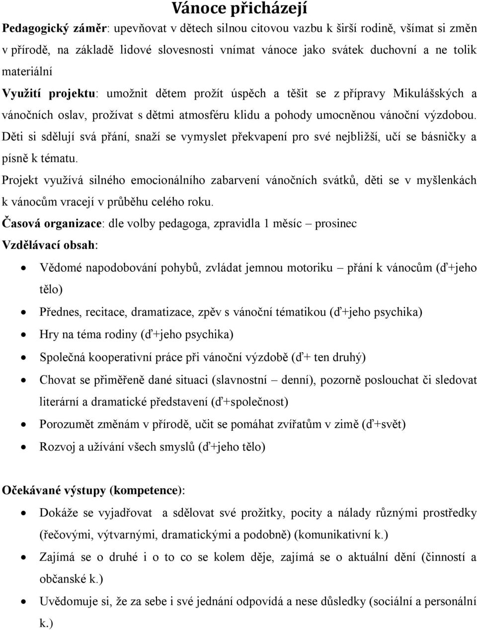 Děti si sdělují svá přání, snaží se vymyslet překvapení pro své nejbližší, učí se básničky a písně k tématu.