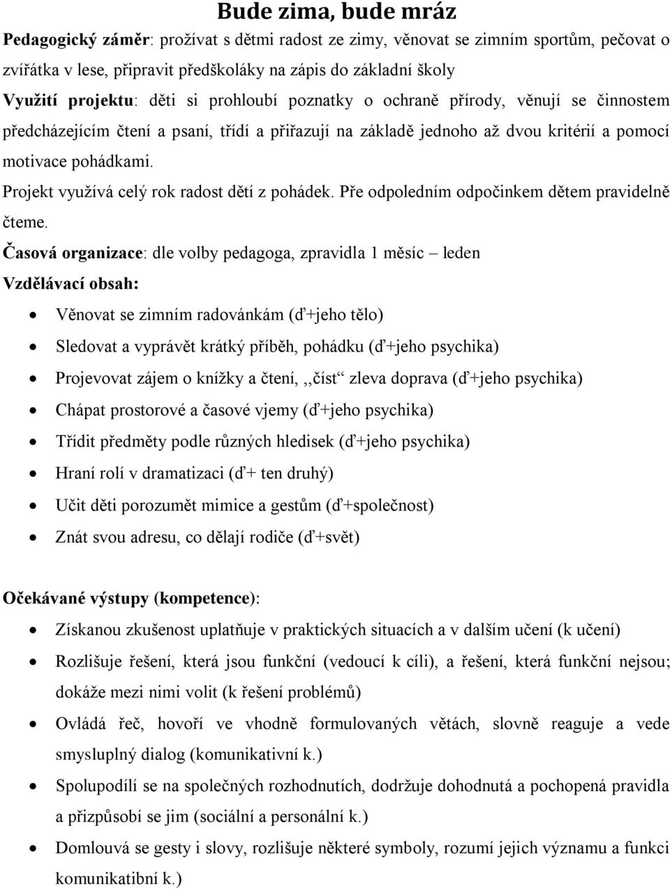 Projekt využívá celý rok radost dětí z pohádek. Pře odpoledním odpočinkem dětem pravidelně čteme.