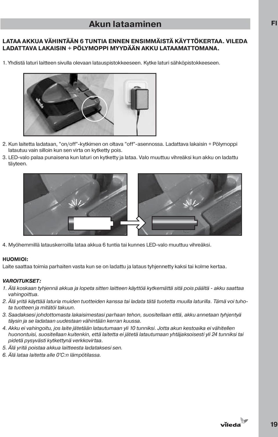 Ladattava lakaisin + Pölymoppi latautuu vain silloin kun sen virta on kytketty pois. 3. LED-valo palaa punaisena kun laturi on kytketty ja lataa. Valo muuttuu vihreäksi kun akku on ladattu täyteen. 4.