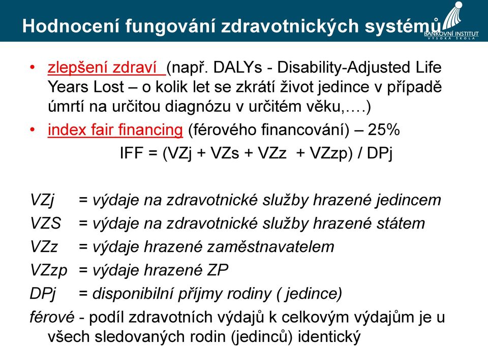 ) index fair financing (férového financování) 25% IFF = (VZj + VZs + VZz + VZzp) / DPj VZj VZS VZz = výdaje na zdravotnické služby hrazené jedincem =