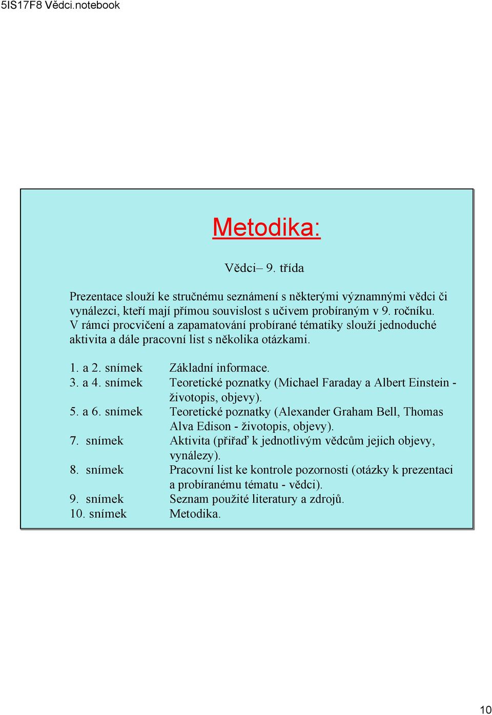 snímek Teoretické poznatky (Michael Faraday a Albert Einstein životopis, objevy). 5. a 6. snímek Teoretické poznatky (Alexander Graham Bell, Thomas Alva Edison životopis, objevy). 7.