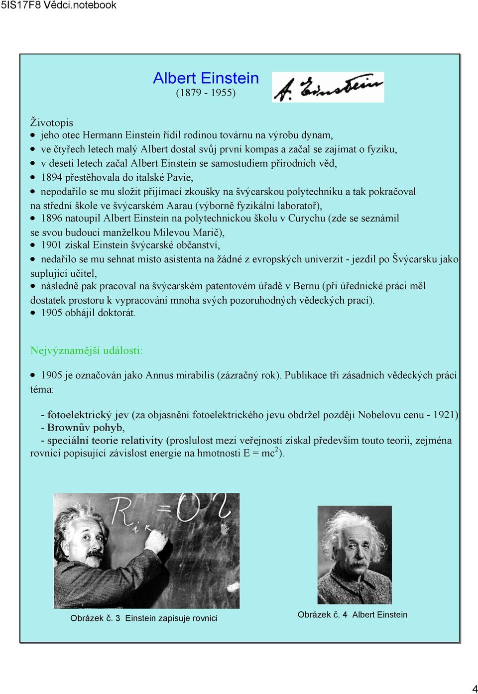 ve švýcarském Aarau (výborně fyzikální laboratoř), 1896 natoupil Albert Einstein na polytechnickou školu v Curychu (zde se seznámil se svou budoucí manželkou Milevou Marič), 1901 získal Einstein