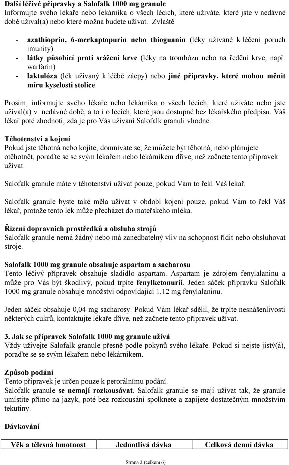 warfarin) - laktulóza (lék užívaný k léčbě zácpy) nebo jiné přípravky, které mohou měnit míru kyselosti stolice Prosím, informujte svého lékaře nebo lékárníka o všech lécích, které užíváte nebo jste