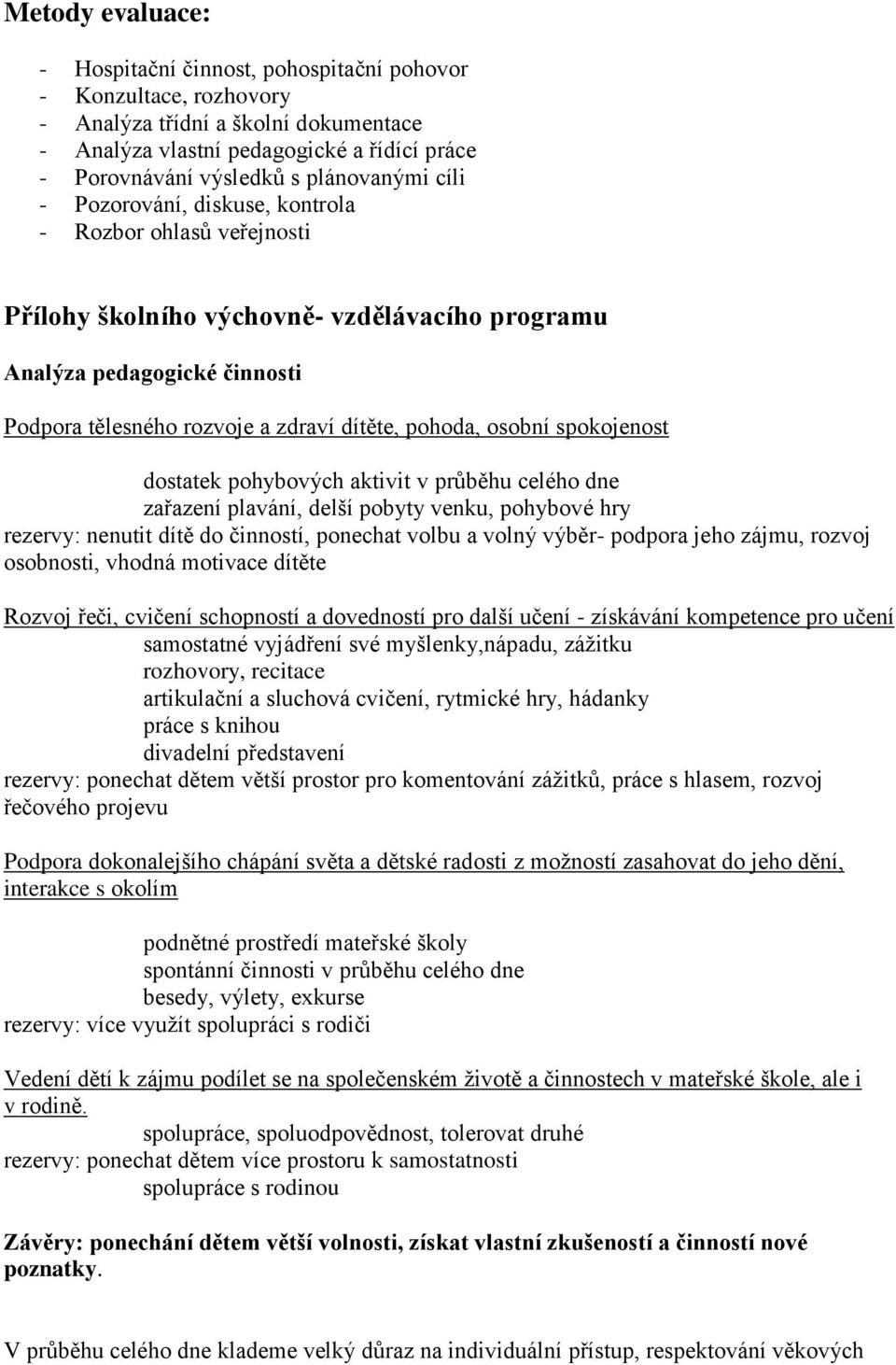 pohoda, osobní spokojenost dostatek pohybových aktivit v průběhu celého dne zařazení plavání, delší pobyty venku, pohybové hry rezervy: nenutit dítě do činností, ponechat volbu a volný výběr- podpora