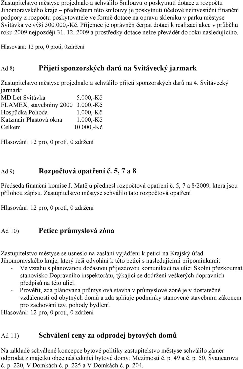 2009 a prostředky dotace nelze převádět do roku následujícího.