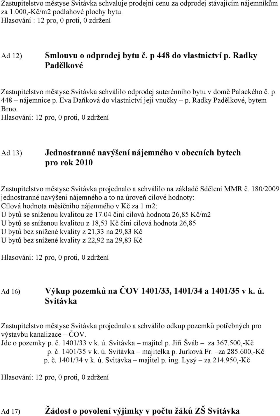 p. 448 nájemnice p. Eva Daňková do vlastnictví její vnučky p. Radky Padělkové, bytem Brno.