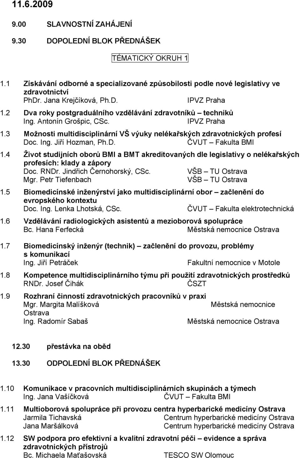 Ing. Jiří Hozman, Ph.D. ČVUT Fakulta BMI 1.4 Život studijních oborů BMI a BMT akreditovaných dle legislativy o nelékařských profesích: klady a zápory Doc. RNDr. Jindřich Černohorský, CSc.