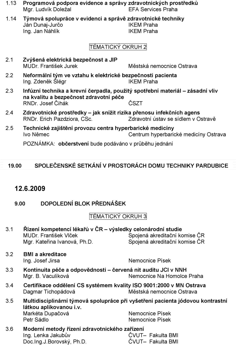 František Jurek TÉMATICKÝ OKRUH 2 Městská nemocnice Ostrava 2.2 Neformální tým ve vztahu k elektrické bezpečnosti pacienta Ing. Zdeněk Šlégr IKEM Praha 2.