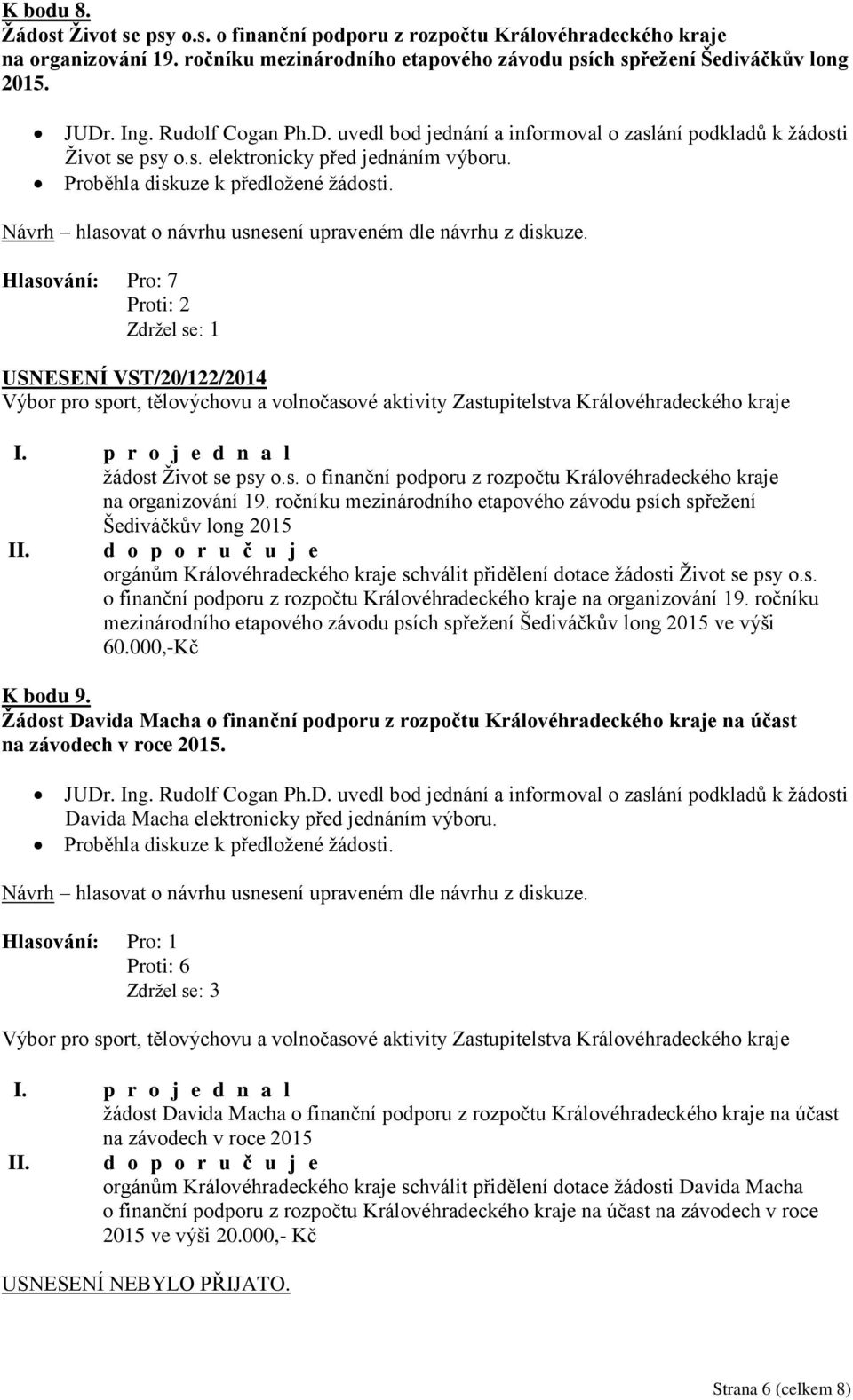 Návrh hlasovat o návrhu usnesení upraveném dle návrhu z diskuze. Hlasování: Pro: 7 Proti: 2 Zdržel se: 1 USNESENÍ VST/20/122/2014 I. p r o j e d n a l žádost Život se psy o.s. o finanční podporu z rozpočtu Královéhradeckého kraje na organizování 19.