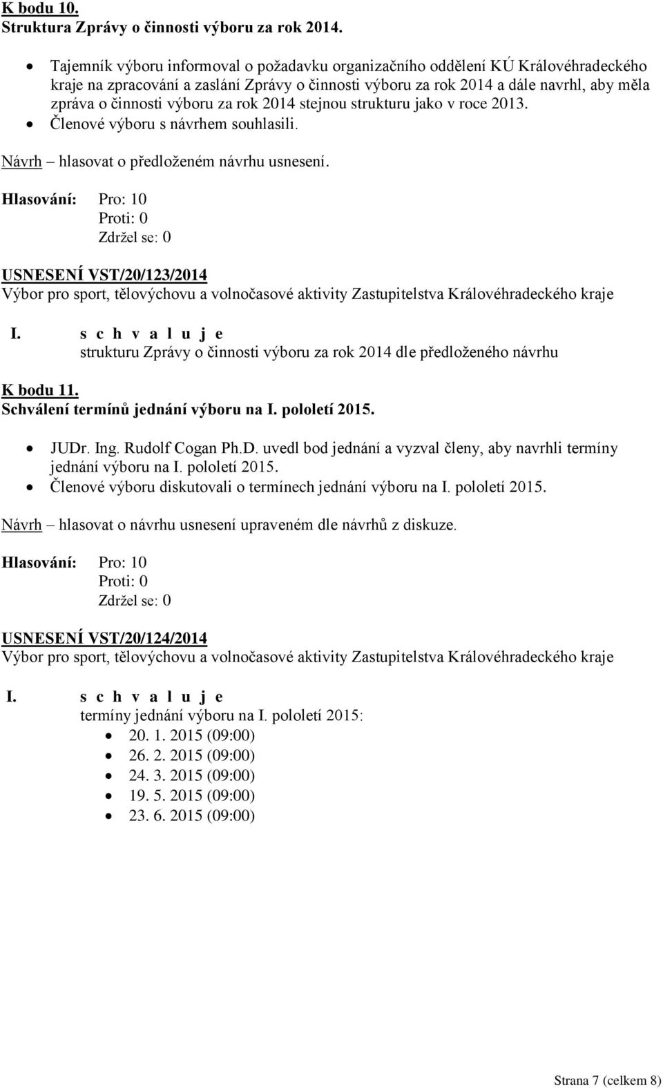 za rok 2014 stejnou strukturu jako v roce 2013. Členové výboru s návrhem souhlasili. Návrh hlasovat o předloženém návrhu usnesení. USNESENÍ VST/20/123/2014 I.