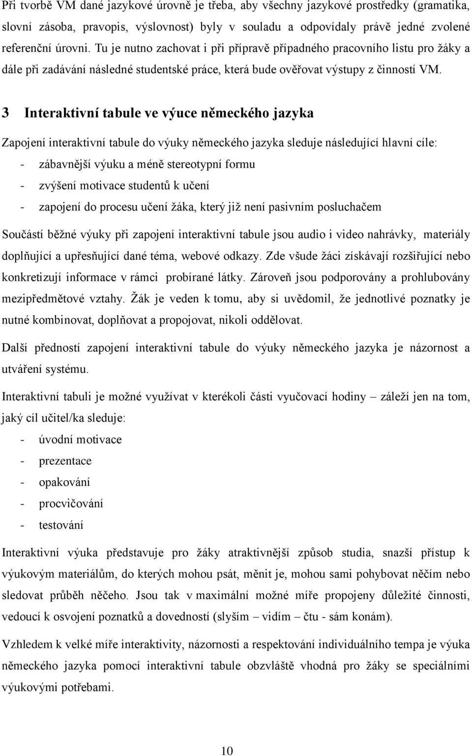 3 Interaktivní tabule ve výuce německého jazyka Zapojení interaktivní tabule do výuky německého jazyka sleduje následující hlavní cíle: - zábavnější výuku a méně stereotypní formu - zvýšení motivace
