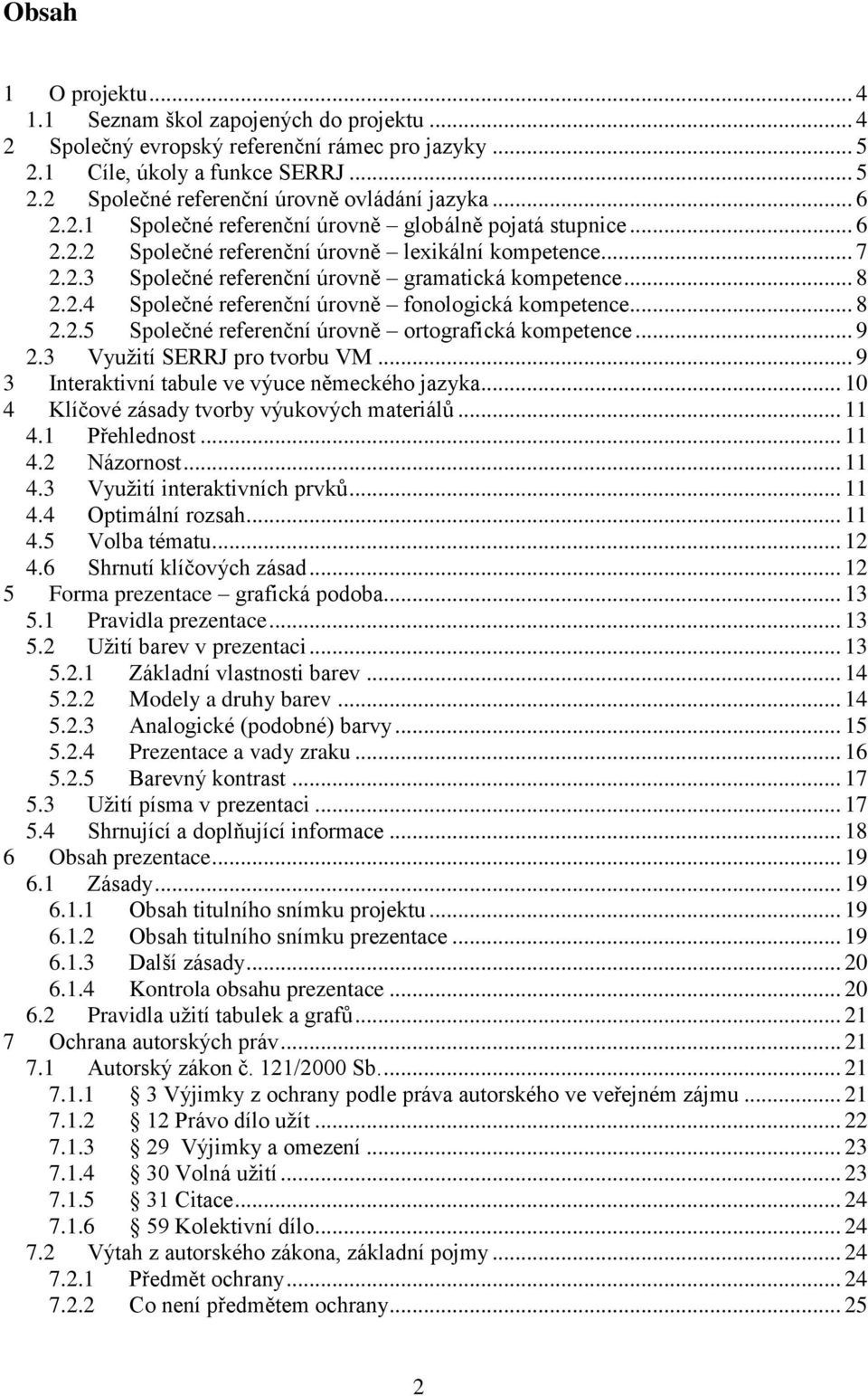 .. 8 2.2.5 Společné referenční úrovně ortografická kompetence... 9 2.3 Využití SERRJ pro tvorbu VM... 9 3 Interaktivní tabule ve výuce německého jazyka... 10 4 Klíčové zásady tvorby výukových materiálů.