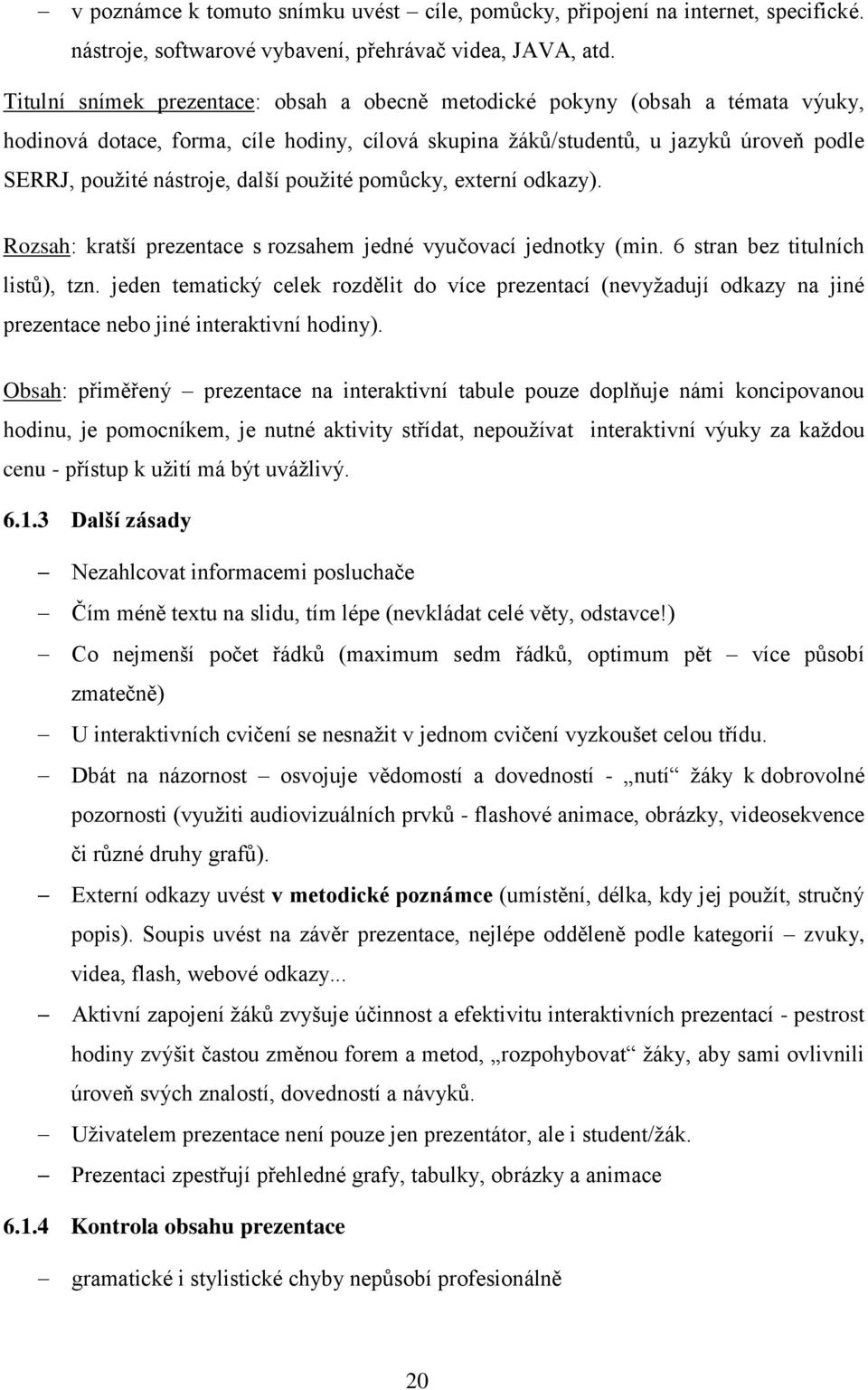 další použité pomůcky, externí odkazy). Rozsah: kratší prezentace s rozsahem jedné vyučovací jednotky (min. 6 stran bez titulních listů), tzn.