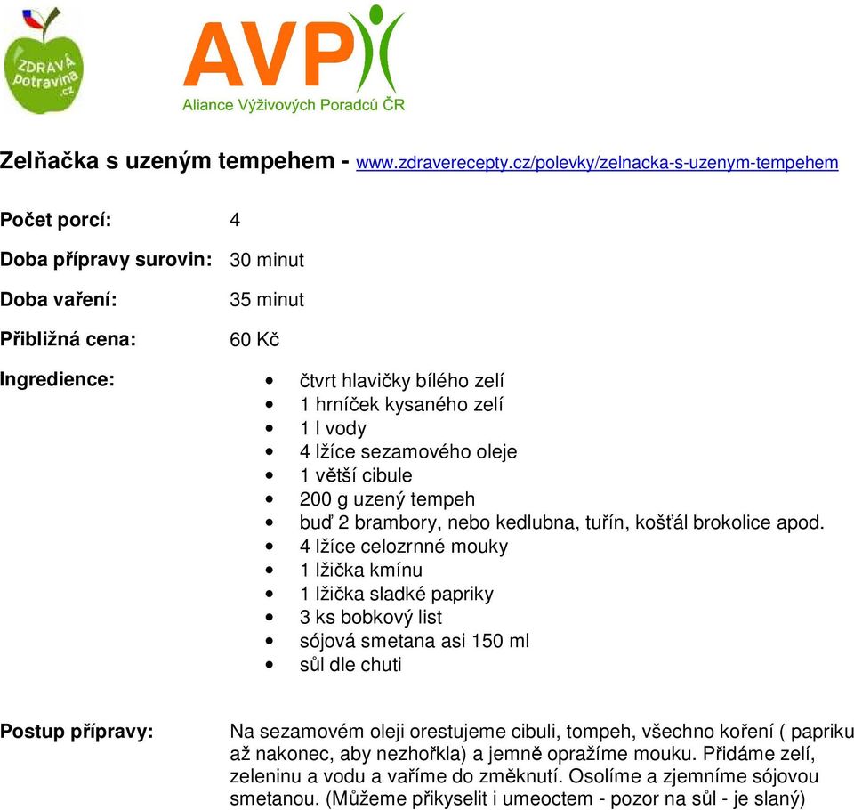 1 l vody 4 lžíce sezamového oleje 1 větší cibule 200 g uzený tempeh buď 2 brambory, nebo kedlubna, tuřín, košťál brokolice apod.