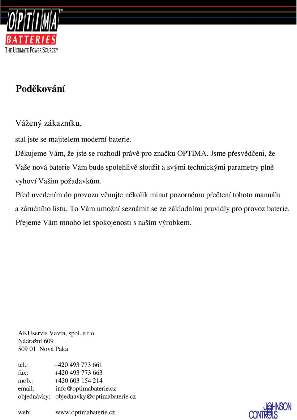 Před uvedením do provozu věnujte několik minut pozornému přečtení tohoto manuálu a záručního listu. To Vám umožní seznámit se ze základními pravidly pro provoz baterie.