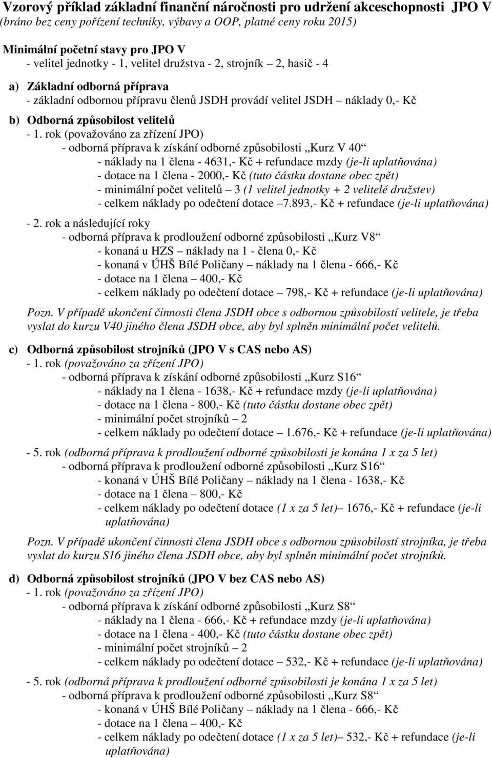 způsobilosti Kurz V 40 - náklady na 1 člena - 4631,- Kč + refundace mzdy (je-li uplatňována) - dotace na 1 člena - 2000,- Kč (tuto částku dostane obec zpět) - minimální počet velitelů 3 (1 velitel