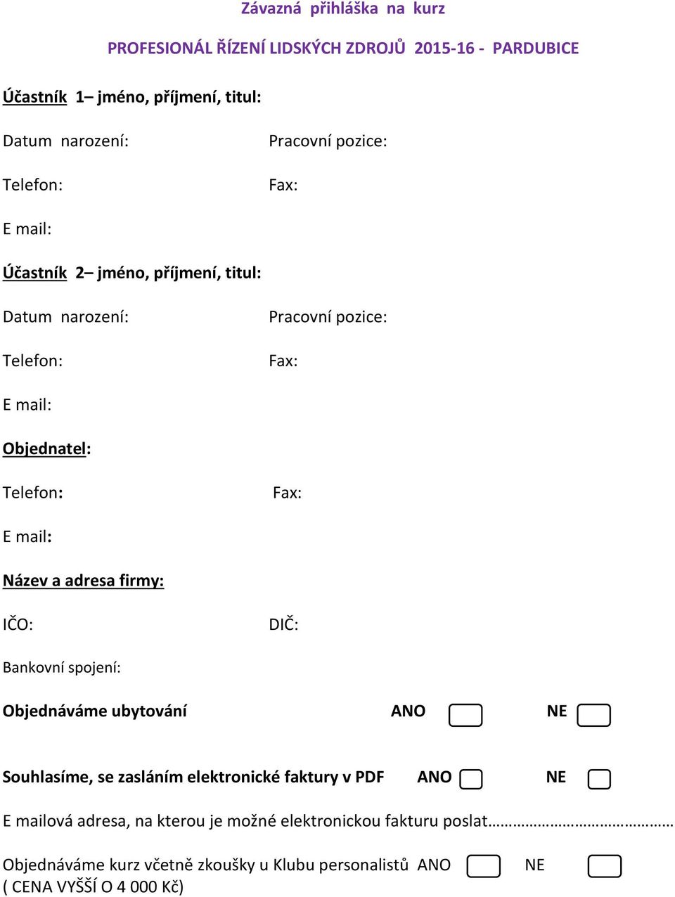 E mail: Název a adresa firmy: IČO: DIČ: Bankovní spojení: Objednáváme ubytování ANO NE Souhlasíme, se zasláním elektronické faktury v PDF ANO NE