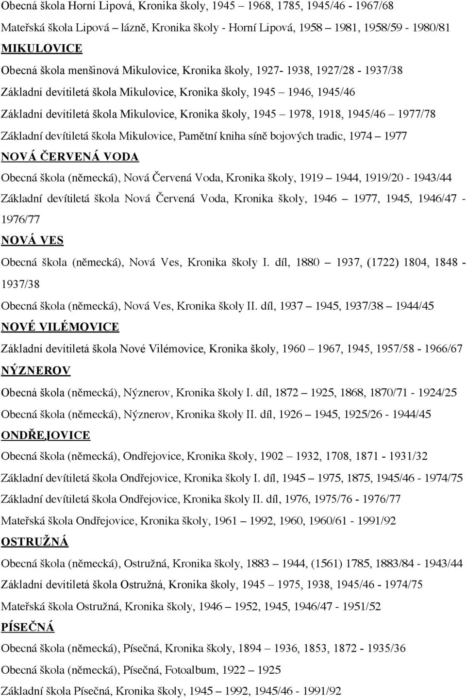 1945/46 1977/78 Základní devítiletá škola Mikulovice, Pamětní kniha síně bojových tradic, 1974 1977 NOVÁ ČERVENÁ VODA Obecná škola (německá), Nová Červená Voda, Kronika školy, 1919 1944,