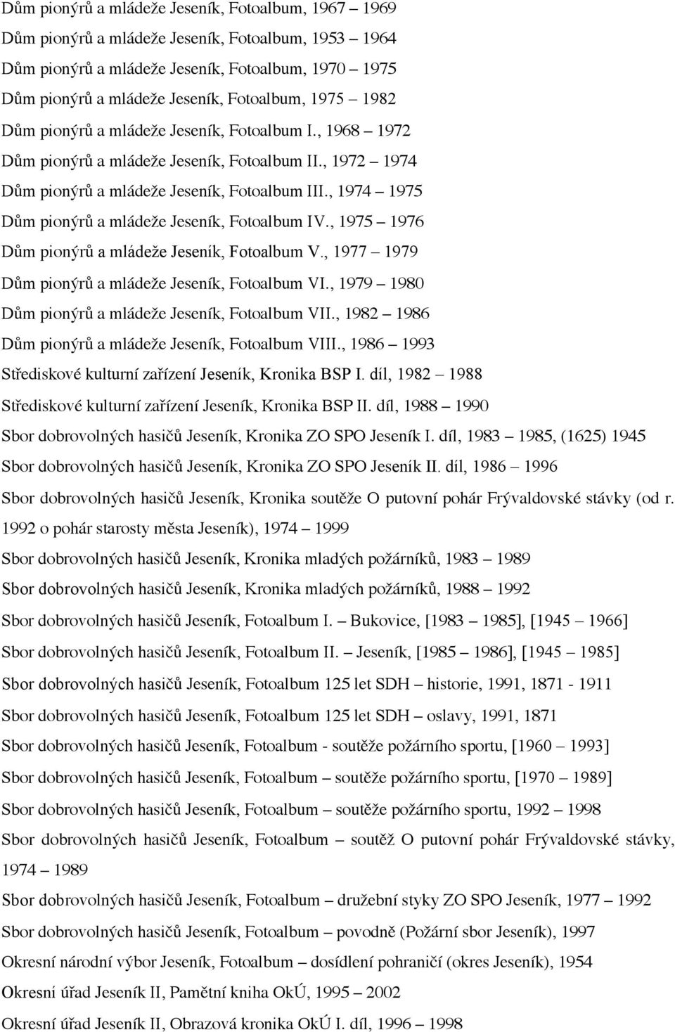 , 1974 1975 Dům pionýrů a mládeže Jeseník, Fotoalbum IV., 1975 1976 Dům pionýrů a mládeže Jeseník, Fotoalbum V., 1977 1979 Dům pionýrů a mládeže Jeseník, Fotoalbum VI.