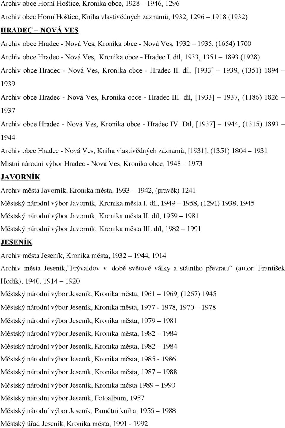 díl, [1933] 1939, (1351) 1894 1939 Archiv obce Hradec - Nová Ves, Kronika obce - Hradec III. díl, [1933] 1937, (1186) 1826 1937 Archiv obce Hradec - Nová Ves, Kronika obce - Hradec IV.