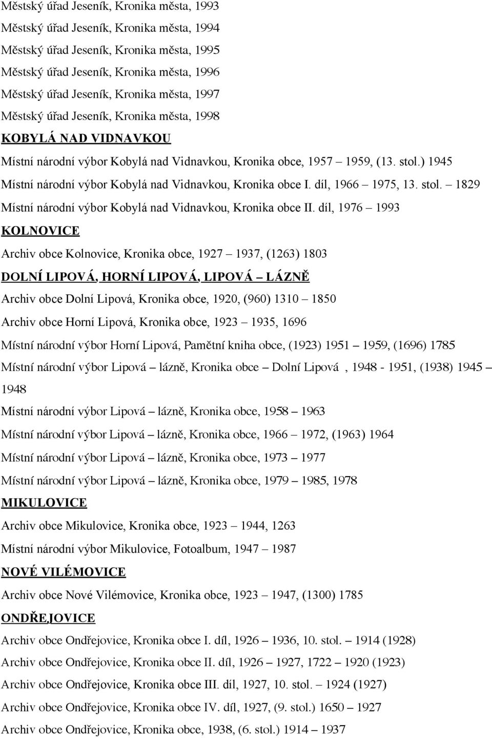 ) 1945 Místní národní výbor Kobylá nad Vidnavkou, Kronika obce I. díl, 1966 1975, 13. stol. 1829 Místní národní výbor Kobylá nad Vidnavkou, Kronika obce II.