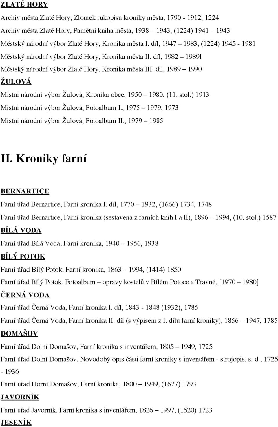 díl, 1989 1990 ŽULOVÁ Místní národní výbor Žulová, Kronika obce, 1950 1980, (11. stol.) 1913 Místní národní výbor Žulová, Fotoalbum I., 1975 1979, 1973 Místní národní výbor Žulová, Fotoalbum II.