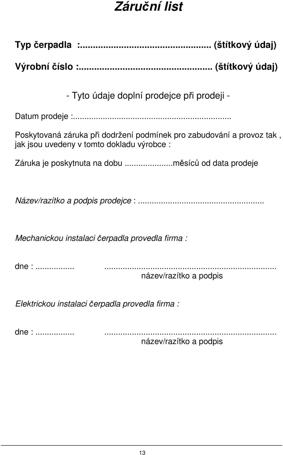 .. Poskytovaná záruka při dodržení podmínek pro zabudování a provoz tak, jak jsou uvedeny v tomto dokladu výrobce : Záruka je