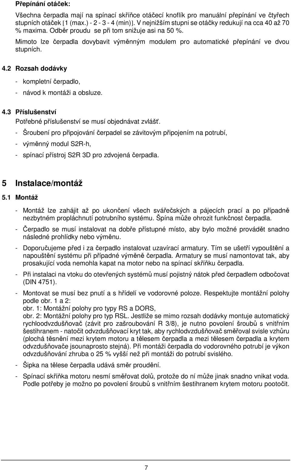 4.2 Rozsah dodávky - kompletní čerpadlo, - návod k montáži a obsluze. 4.3 Příslušenství Potřebné příslušenství se musí objednávat zvlášť.