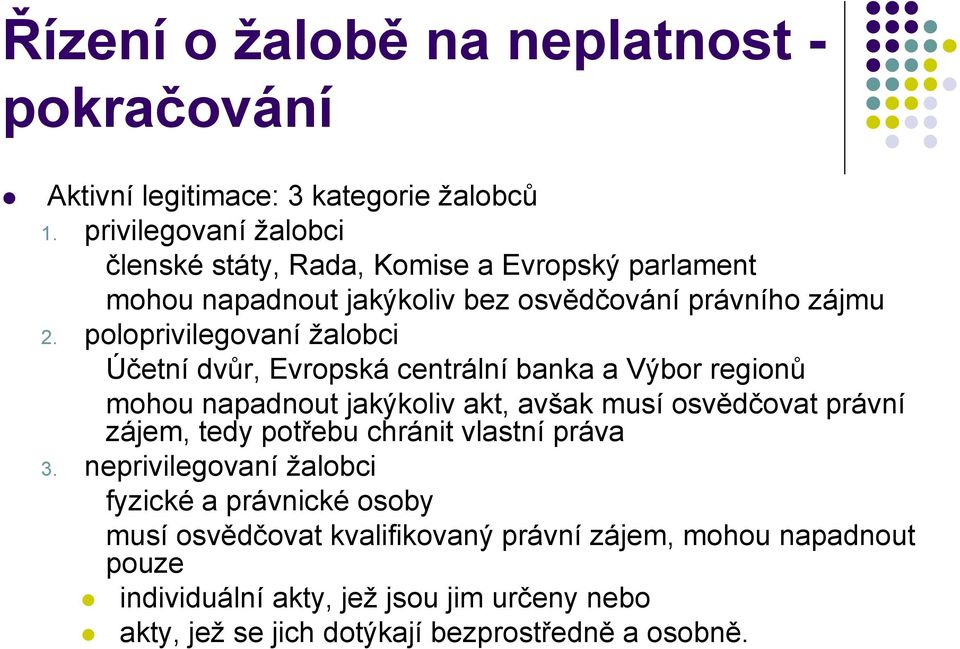 poloprivilegovaní žalobci Účetní dvůr, Evropská centrální banka a Výbor regionů mohou napadnout jakýkoliv akt, avšak musí osvědčovat právní zájem, tedy