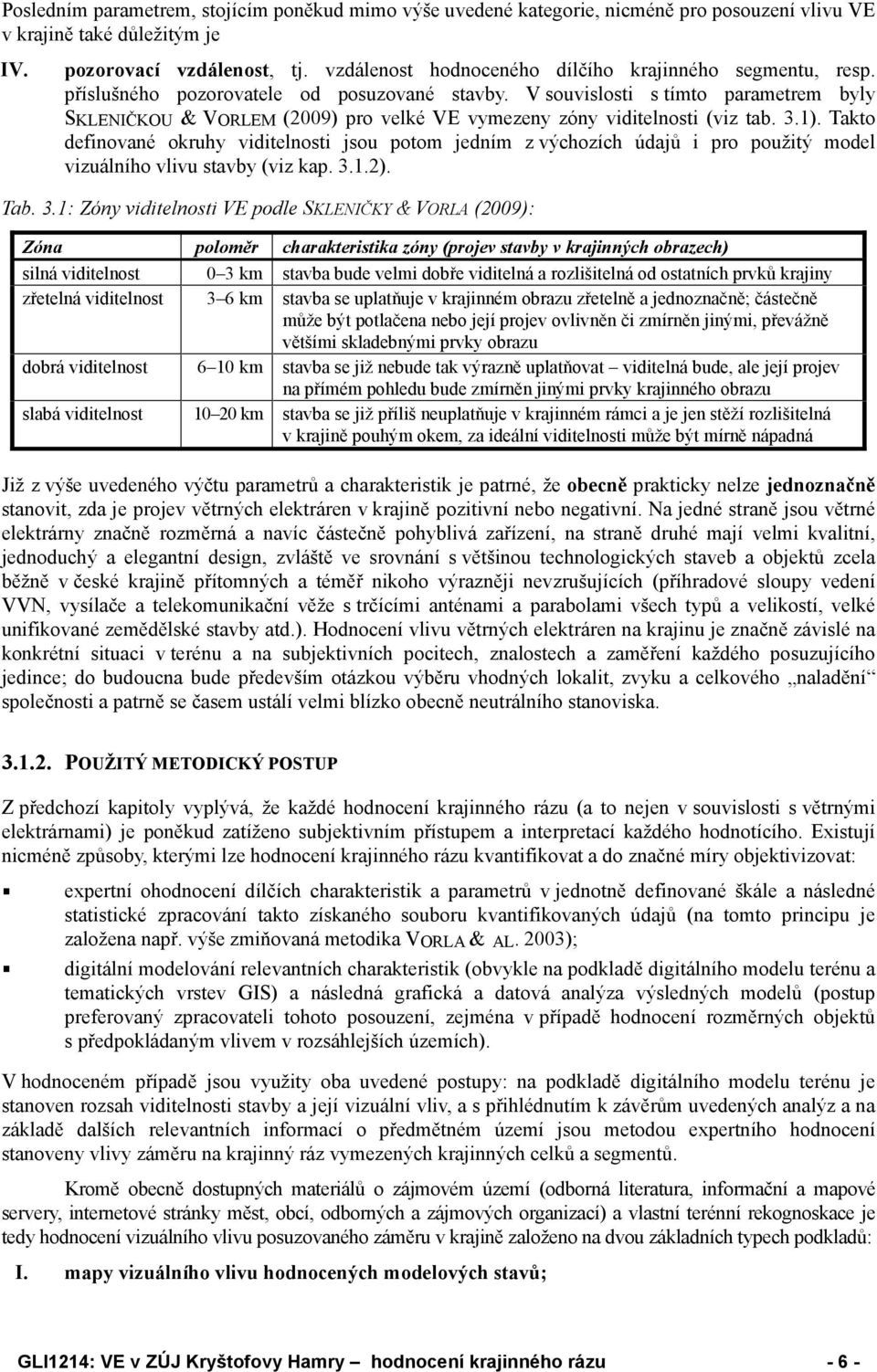 V souvislosti s tímto parametrem byly SKLENIČKOU & VORLEM (2009) pro velké VE vymezeny zóny viditelnosti (viz tab. 3.1).