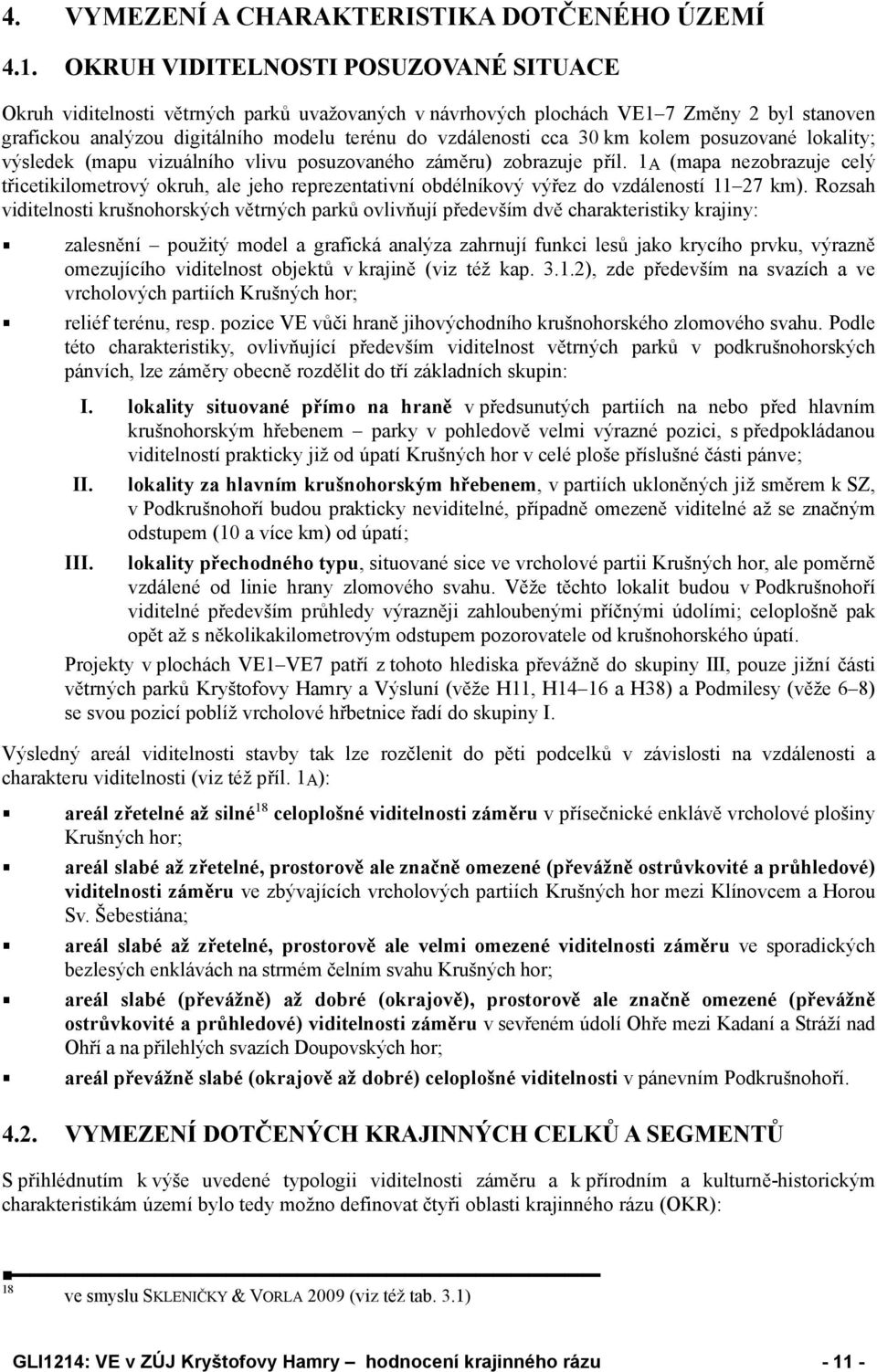 km kolem posuzované lokality; výsledek (mapu vizuálního vlivu posuzovaného záměru) zobrazuje příl.