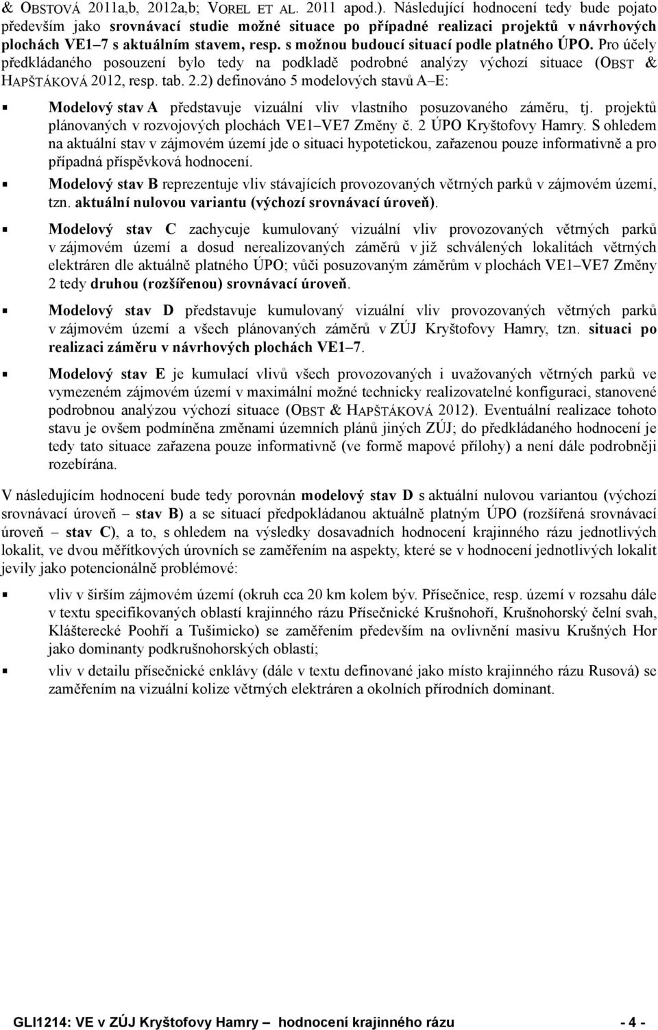 s možnou budoucí situací podle platného ÚPO. Pro účely předkládaného posouzení bylo tedy na podkladě podrobné analýzy výchozí situace (OBST & HAPŠTÁKOVÁ 20