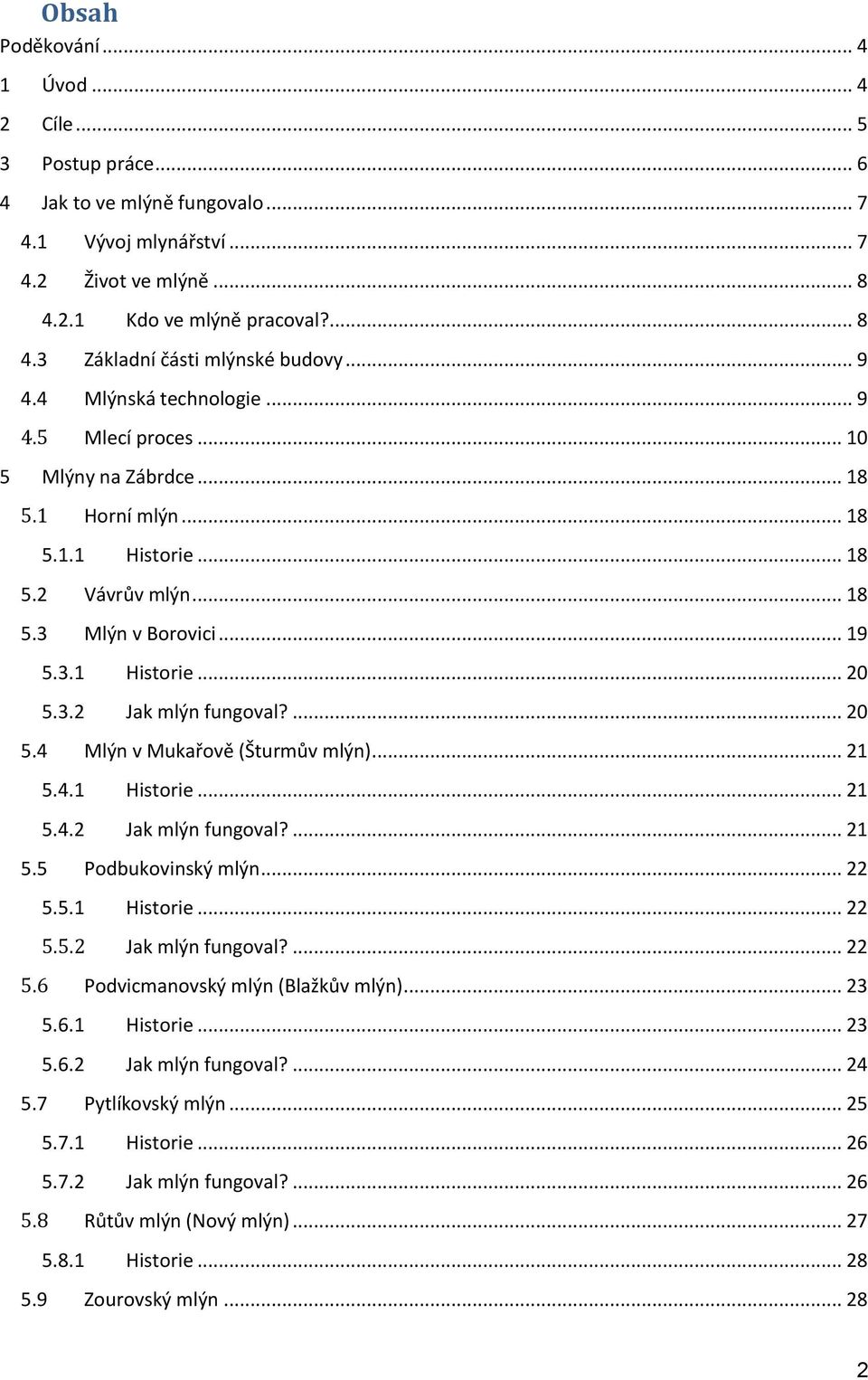 ... 20 5.4 Mlýn v Mukařově (Šturmův mlýn)... 21 5.4.1 Historie... 21 5.4.2 Jak mlýn fungoval?... 21 5.5 Podbukovinský mlýn... 22 5.5.1 Historie... 22 5.5.2 Jak mlýn fungoval?... 22 5.6 Podvicmanovský mlýn (Blažkův mlýn).