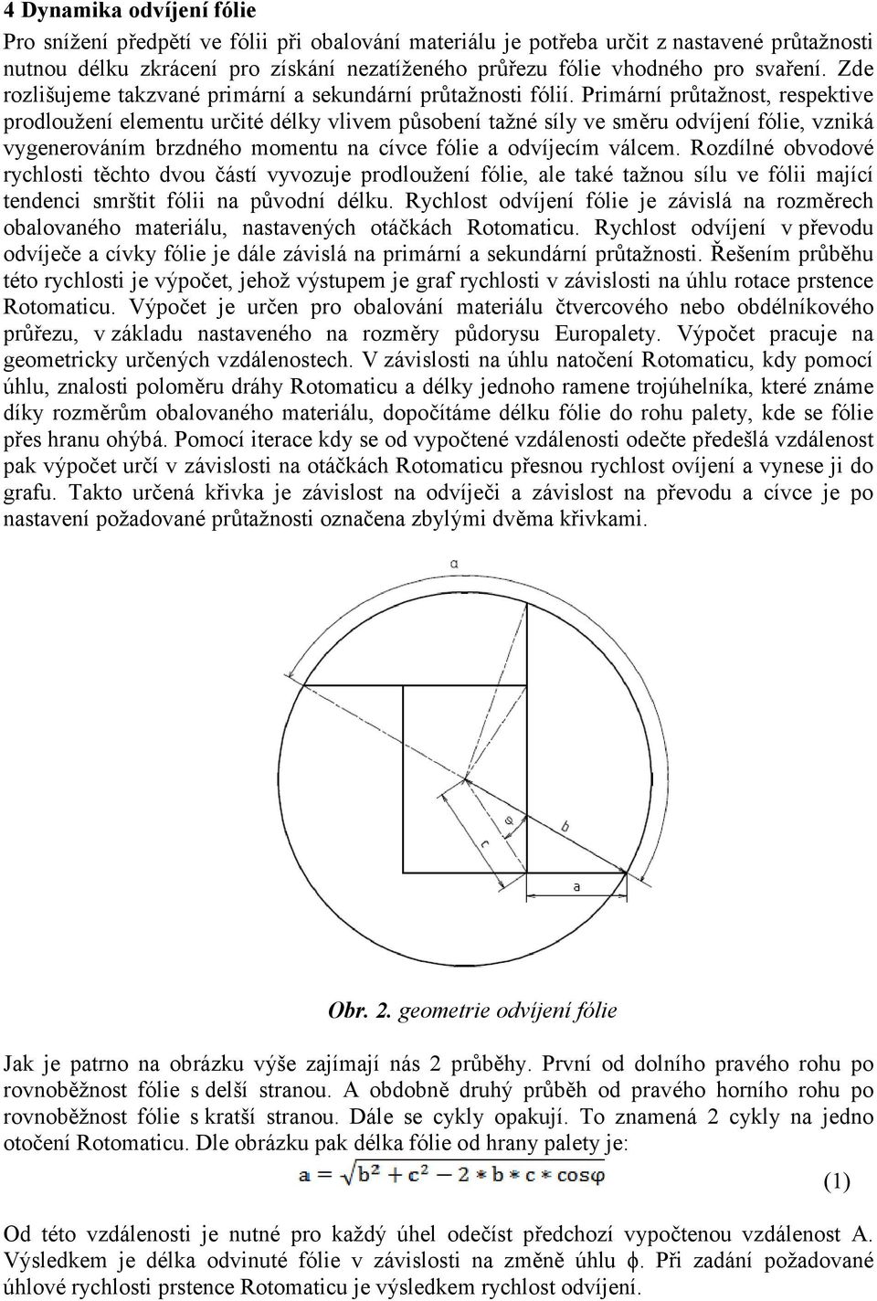 Primární průtažnost, respektive prodloužení elementu určité délky vlivem působení tažné síly ve směru odvíjení fólie, vzniká vygenerováním brzdného momentu na cívce fólie a odvíjecím válcem.