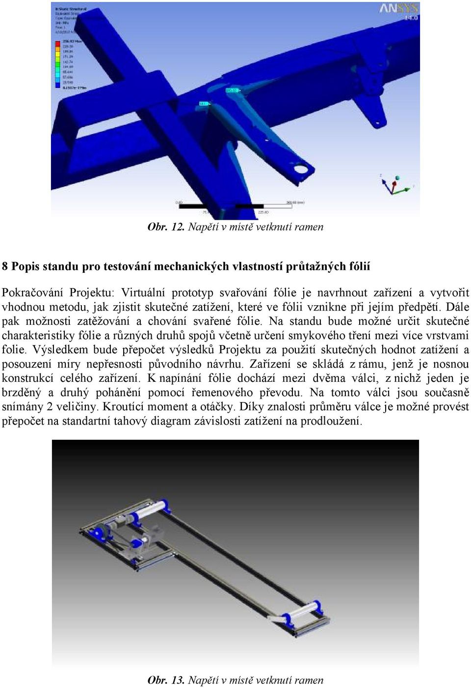 metodu, jak zjistit skutečné zatížení, které ve fólii vznikne při jejím předpětí. Dále pak možnosti zatěžování a chování svařené fólie.