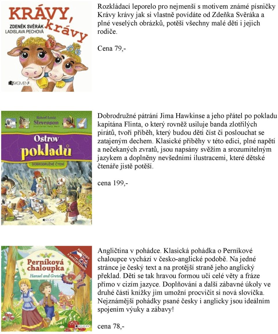 dechem. Klasické příběhy v této edici, plné napětí a nečekaných zvratů, jsou napsány svěžím a srozumitelným jazykem a doplněny nevšedními ilustracemi, které dětské čtenáře jistě potěší.