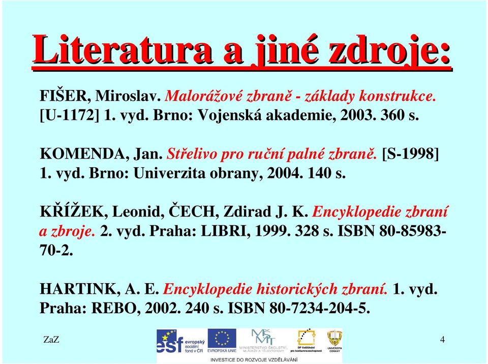 Brno: Univerzita obrany, 2004. 140 s. KŘÍŽEK, Leonid, ČECH, Zdirad J. K. Encyklopedie zbraní a zbroje. 2. vyd.