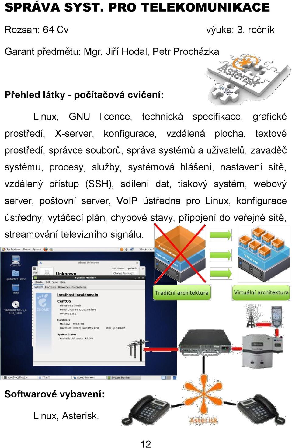 plocha, textové prostředí, správce souborů, správa systémů a uživatelů, zavaděč systému, procesy, služby, systémová hlášení, nastavení sítě, vzdálený přístup
